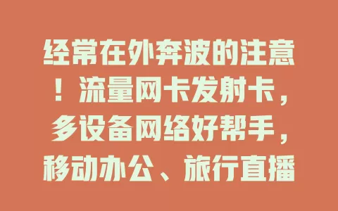 经常在外奔波的注意！流量网卡发射卡，多设备网络好帮手，移动办公、旅行直播都无惧，畅享便利！