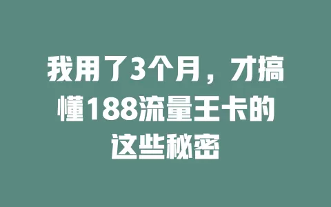 我用了3个月，才搞懂188流量王卡的这些秘密