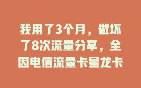 我用了3个月，做坏了8次流量分享，全因电信流量卡星龙卡