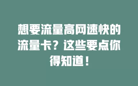 想要流量高网速快的流量卡？这些要点你得知道！