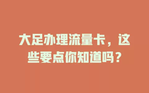 大足办理流量卡，这些要点你知道吗？