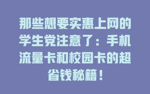 那些想要实惠上网的学生党注意了：手机流量卡和校园卡的超省钱秘籍！