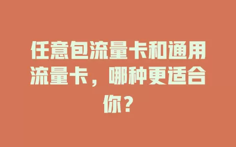 任意包流量卡和通用流量卡，哪种更适合你？
