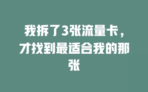 我拆了3张流量卡，才找到最适合我的那张
