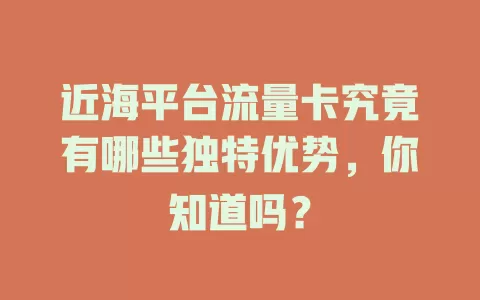 近海平台流量卡究竟有哪些独特优势，你知道吗？