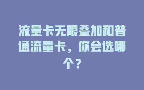 流量卡无限叠加和普通流量卡，你会选哪个？