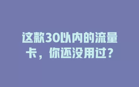 这款30以内的流量卡，你还没用过？