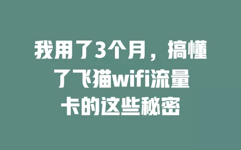 我用了3个月，搞懂了飞猫wifi流量卡的这些秘密