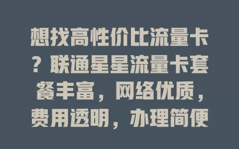 想找高性价比流量卡？联通星星流量卡套餐丰富，网络优质，费用透明，办理简便，别错过！