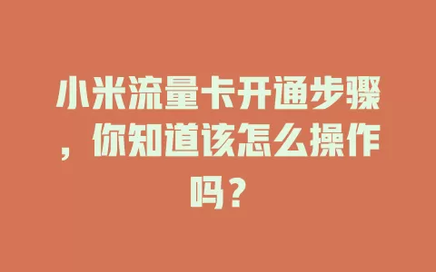 小米流量卡开通步骤，你知道该怎么操作吗？