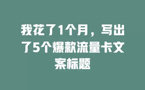 我花了1个月，写出了5个爆款流量卡文案标题