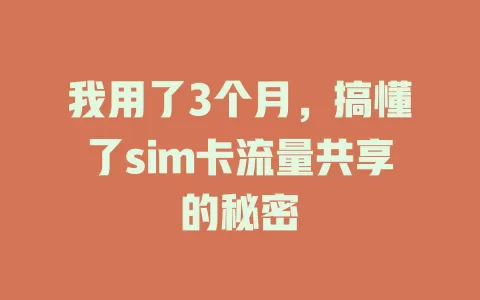 我用了3个月，搞懂了sim卡流量共享的秘密