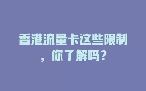 香港流量卡这些限制，你了解吗？