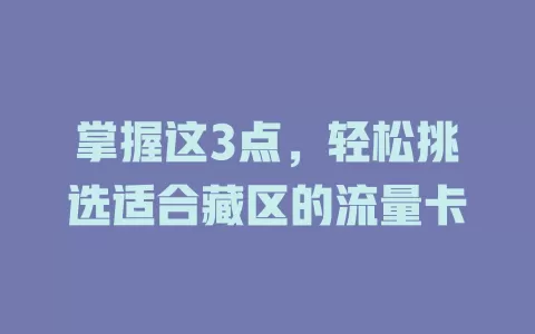 掌握这3点，轻松挑选适合藏区的流量卡