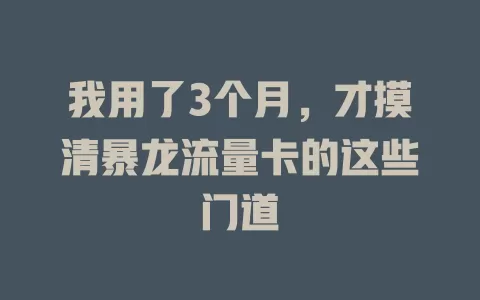 我用了3个月，才摸清暴龙流量卡的这些门道