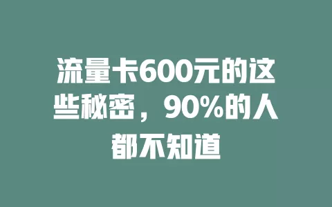 流量卡600元的这些秘密，90%的人都不知道