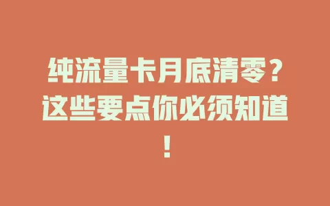 纯流量卡月底清零？这些要点你必须知道！