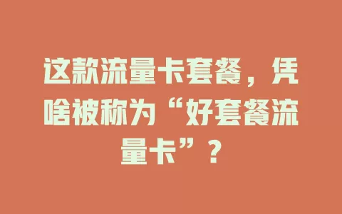 这款流量卡套餐，凭啥被称为“好套餐流量卡”？
