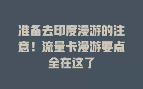 准备去印度漫游的注意！流量卡漫游要点全在这了