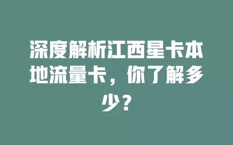 深度解析江西星卡本地流量卡，你了解多少？