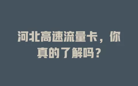 河北高速流量卡，你真的了解吗？