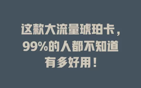 这款大流量琥珀卡，99%的人都不知道有多好用！