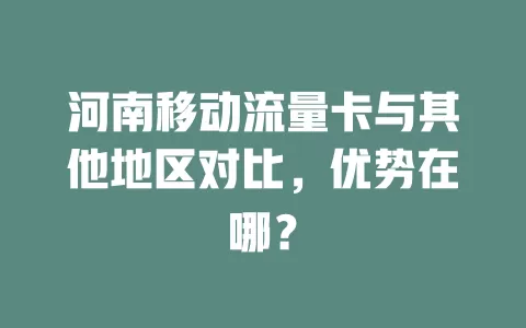 河南移动流量卡与其他地区对比，优势在哪？