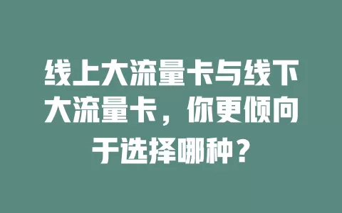 线上大流量卡与线下大流量卡，你更倾向于选择哪种？