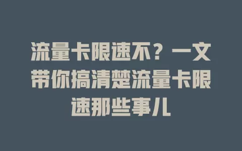 流量卡限速不？一文带你搞清楚流量卡限速那些事儿