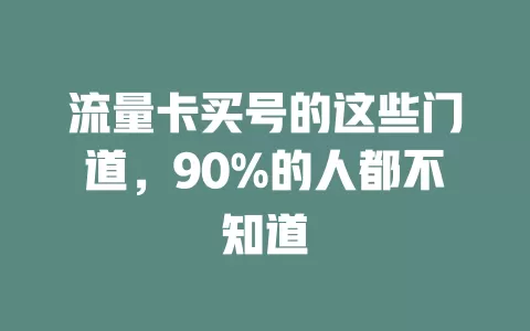 流量卡买号的这些门道，90%的人都不知道