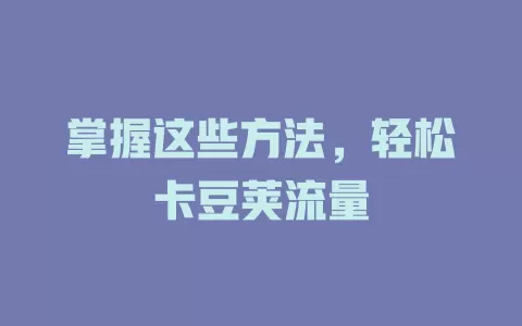 掌握这些方法，轻松卡豆荚流量
