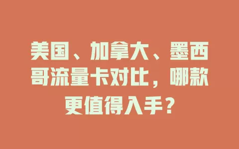 美国、加拿大、墨西哥流量卡对比，哪款更值得入手？