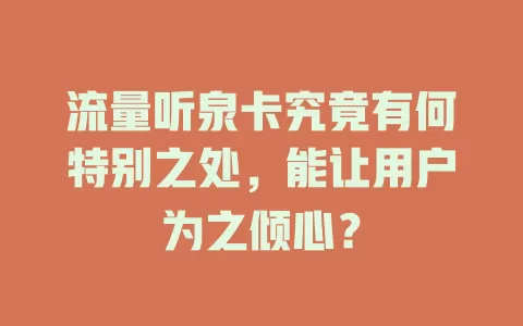 流量听泉卡究竟有何特别之处，能让用户为之倾心？
