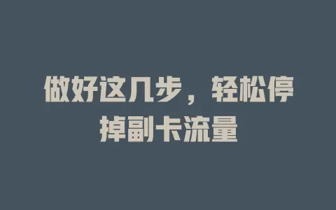 做好这几步，轻松停掉副卡流量