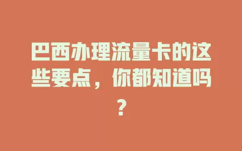 巴西办理流量卡的这些要点，你都知道吗？