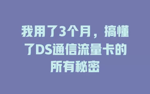 我用了3个月，搞懂了DS通信流量卡的所有秘密