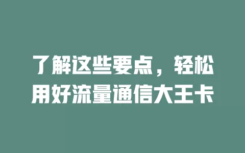 了解这些要点，轻松用好流量通信大王卡
