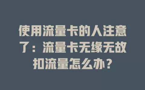 使用流量卡的人注意了：流量卡无缘无故扣流量怎么办？