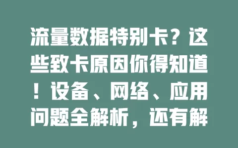 流量数据特别卡？这些致卡原因你得知道！设备、网络、应用问题全解析，还有解决办法！