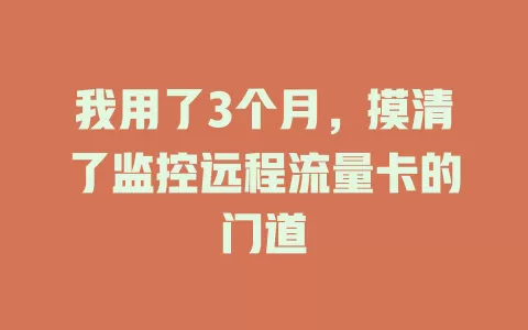 我用了3个月，摸清了监控远程流量卡的门道