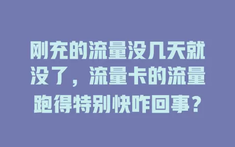 刚充的流量没几天就没了，流量卡的流量跑得特别快咋回事？