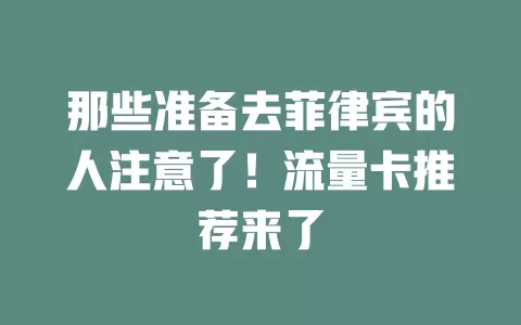 那些准备去菲律宾的人注意了！流量卡推荐来了
