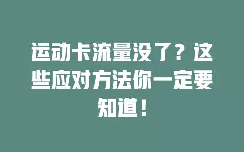 运动卡流量没了？这些应对方法你一定要知道！
