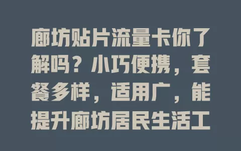 廊坊贴片流量卡你了解吗？小巧便携，套餐多样，适用广，能提升廊坊居民生活工作效率，但选时要留意套餐和覆盖范围