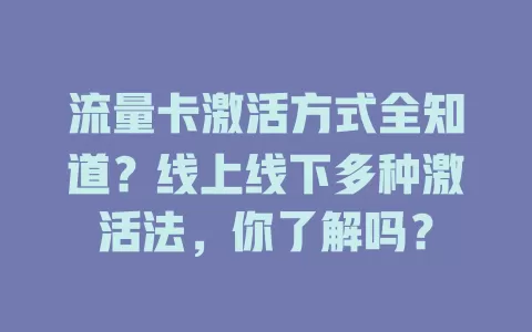 流量卡激活方式全知道？线上线下多种激活法，你了解吗？