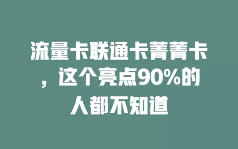流量卡联通卡菁菁卡，这个亮点90%的人都不知道