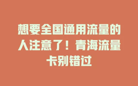 想要全国通用流量的人注意了！青海流量卡别错过