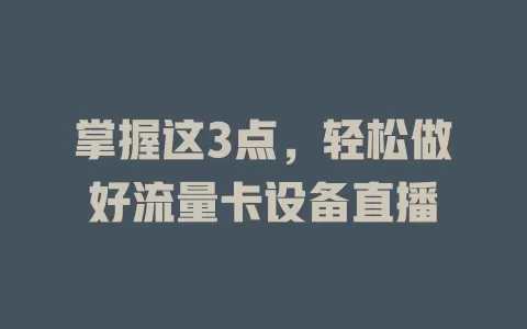 掌握这3点，轻松做好流量卡设备直播