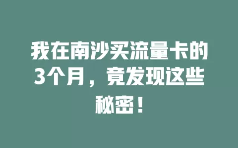 我在南沙买流量卡的3个月，竟发现这些秘密！