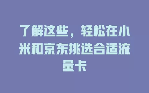 了解这些，轻松在小米和京东挑选合适流量卡